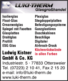 Luki-Therm Glasgroßhandel, Ludwig Kistner GmbH & Co. KG, Ottersweier, Isolierglas, Float-Glas, Ornamentglas, Spiegel mit Facetten, Glasplatten, Drahtglas, Profilit, ESG Glas, Plexiglas, Stegdoppelplatten, Befestigungssysteme, Ganzglastüren, Duschkabinen, Beschläge, Digitaler Airbrush-Druck, Lackierte Küchenrückwände Luki-Therm Glasgroßhandel, Ludwig Kistner GmbH & Co. KG, Ottersweier, Isolierglas, Float-Glas, Ornamentglas, Spiegel mit Facetten, Glasplatten, Drahtglas, Profilit, ESG Glas, Plexiglas, Stegdoppelplatten, Befestigungssysteme, Ganzglastüren, Duschkabinen, Beschläge, Digitaler Airbrush-Druck, Lackierte Küchenrückwände