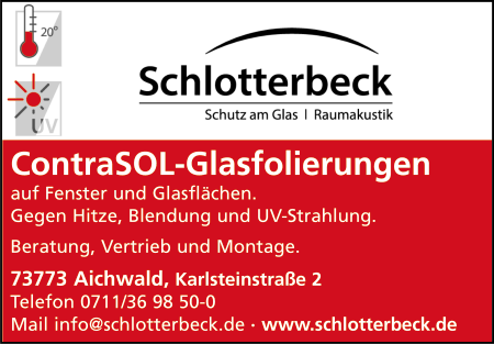 Schlotterbeck, Schutz am Glas, Raumakustik, ContraSOL-Glasfolierungen auf Fenster und Glasflächen gegen Hitze, Blendung, UV-Strahlung, Glasbeschichtungen, Raumschutzfolien, Sonnenschutz, Sonnenschutzfolien, Beratung, Vertrieb und Montage, Aichwald Schlotterbeck, Schutz am Glas, Raumakustik, ContraSOL-Glasfolierungen auf Fenster und Glasflächen gegen Hitze, Blendung, UV-Strahlung, Glasbeschichtungen, Raumschutzfolien, Sonnenschutz, Sonnenschutzfolien, Beratung, Vertrieb und Montage, Aichwald