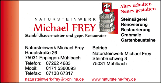 Erich Frey, Inh. Michael Frey, Eppingen-Mühlbach, Natursteinwerk, Steinbildhauer, Restaurator, Steinsägerei, Restaurierung, Renovierung, Grabdenkmäler, Gartenbausteine, Fassadenreinigung, Sandsteine Erich Frey, Inh. Michael Frey, Eppingen-Mühlbach, Natursteinwerk, Steinbildhauer, Restaurator, Steinsägerei, Restaurierung, Renovierung, Grabdenkmäler, Gartenbausteine, Fassadenreinigung, Sandsteine