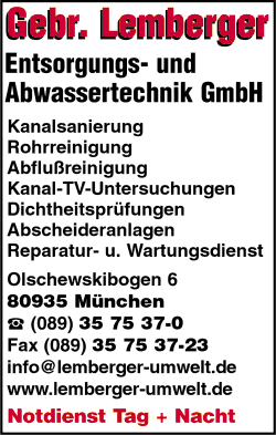 Gebrder Lemberger GmbH, Mnchen, Abwassertechnik, Kanalsanierung, Rohrreinigung, Kanal-TV-Untersuchungen, Reparaturdienst, Wartungsdienst, Kanalreinigung, Kanalwartung, Kanalprfung, Abscheideranlagen, Fettabscheider, Reinigung & Wartung, Versickerungssanlagen, Rigolen,
Abwasserhebeanlagen, Aufzugsschachtreinigung, Tiefgaragenreinigung